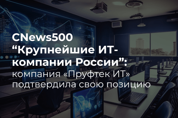 "Пруфтек ИТ" в рейтинге крупнейших ИТ-компаний России
