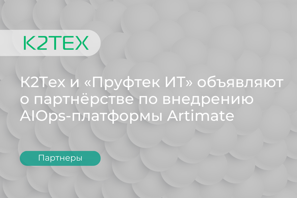 К2Тех и «Пруфтек ИТ» объявляют о партнёрстве по внедрению AIOps-платформы Artimate